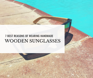 7 Best Reasons of Wearing Handmade Wooden Sunglasses