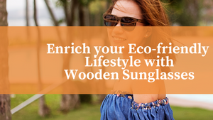 Enrich Your Eco-friendly Lifestyle with Sunglasses Made from Handcrafted Wood